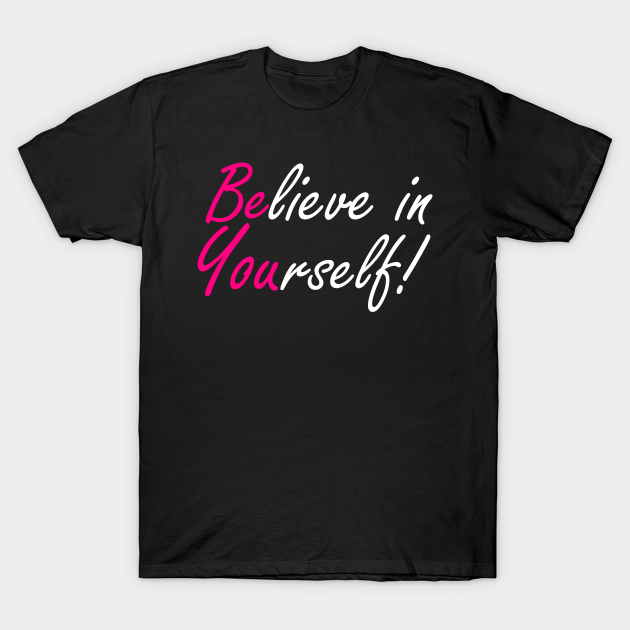 Discover BELIEVE IN YOURSELF - Believe In Yourself - T-Shirt