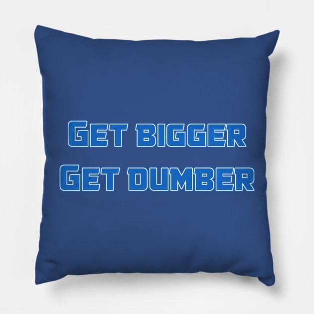 Get bigger get dumber Pillow by Pawgyle