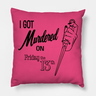 I got Murdered on Friday the 13th- black Pillow