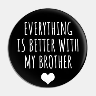 Everything Is Better With My Brother Pin