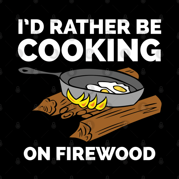 I'd rather be cooking on firewood by CookingLove