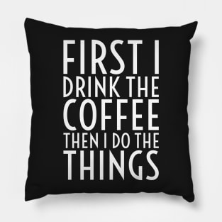 First I Drink The Coffee - White Text Pillow