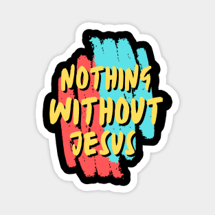 Nothing Without Jesus | Christian Saying Magnet