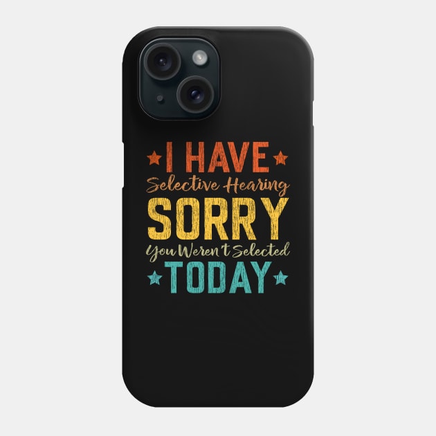 I Have Selective Hearing, You Weren't Selected Funny Saying Phone Case by Jason Smith