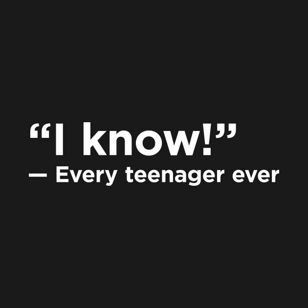 I Know! - Every Teenager Ever by KodeLiMe