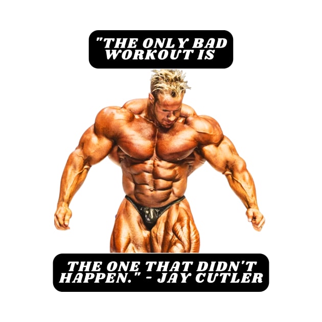 "The only bad workout is the one that didn't happen." - Jay Cutler by St01k@