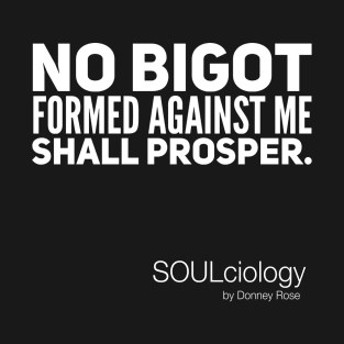 NO BIGOT FORMED AGAINST ME SHALL PROSPER T-Shirt