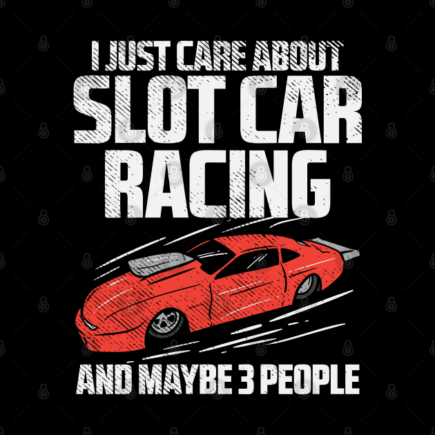 I Just Care About Slot Car Racing And Maybe 3 People by maxdax