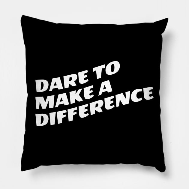 Dare To Make A Difference Pillow by Texevod