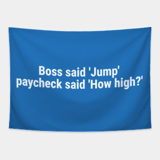 Boss said 'Jump' , paycheck said 'How high?' White Tapestry