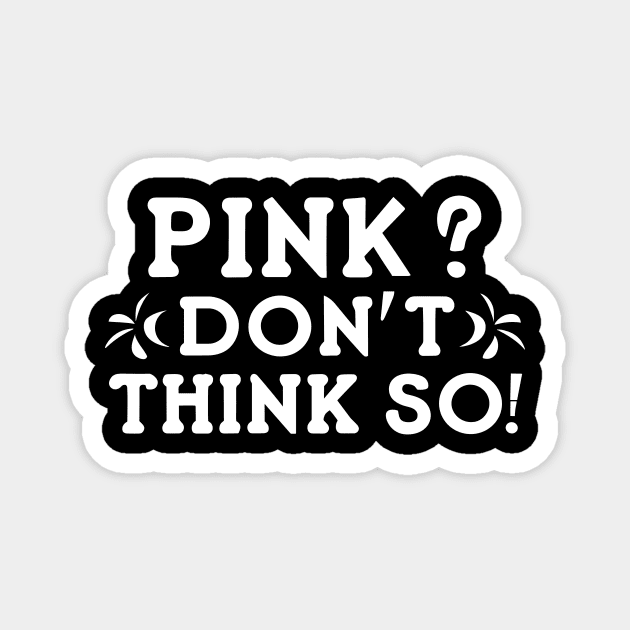 Pink? I Don't Think So! Magnet by Frank Ring