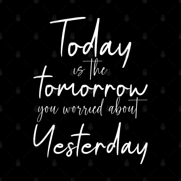 Today is the tomorrow you worried about yesterday | Mindset Quotes by FlyingWhale369