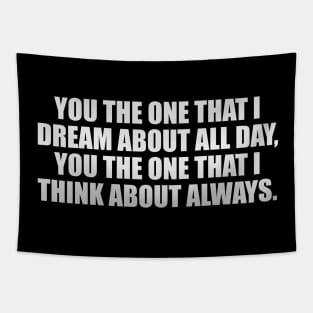 You the one that I dream about all day, you the one that I think about always Tapestry