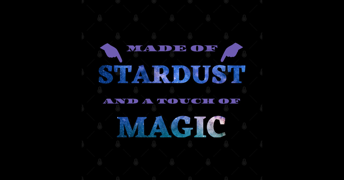 Made of stardust and a touch of magic - Made Of Stardust - Posters and