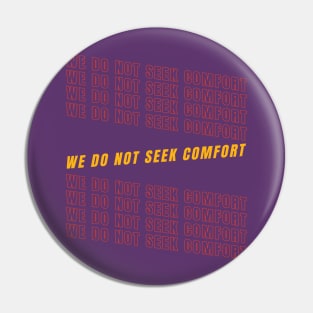 We do not seek comfort Pin