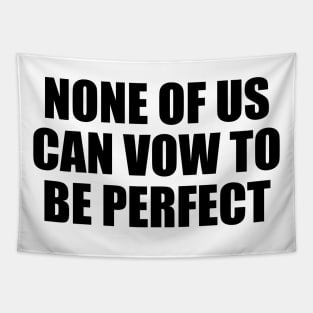 None of us can vow to be perfect Tapestry