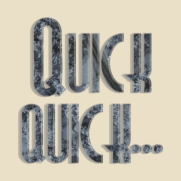Quick quick... by afternoontees