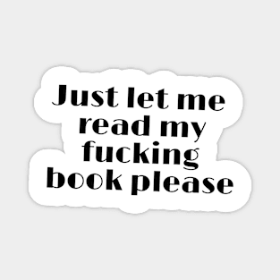 Just let me read my fucking book please funny quote Magnet