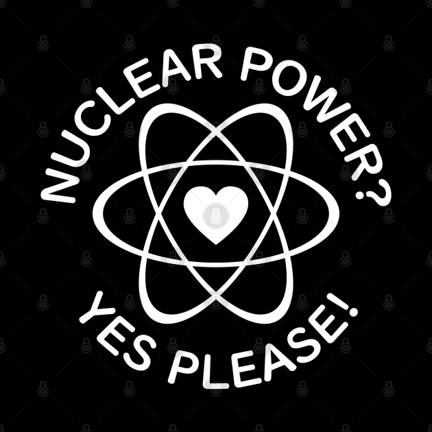 "Nuclear Power? Yes Please!" by Decamega