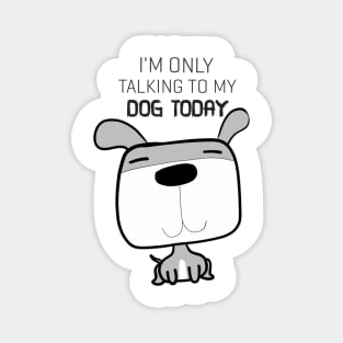 Funny Tshirt I'm Only Talking To My Dog Today Magnet