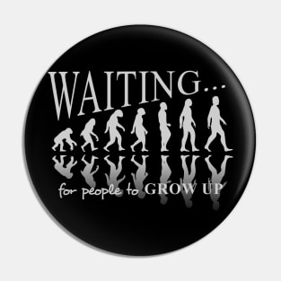 Waiting for people to grow up. Evolution takes along time. Pin