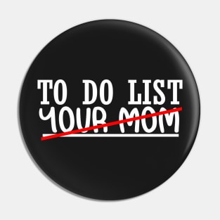 Funny TO DO LIST YOUR MOM SHIRT Pin