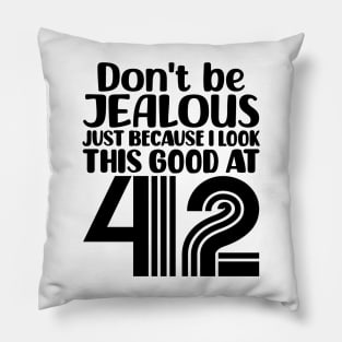 Don't Be Jealous Just Because I look This Good At 42 Pillow