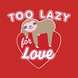 Cute & Comfy Sloth "Too Lazy For Love" for Happily Single People T-Shirt