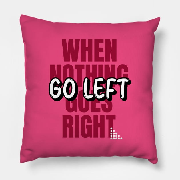 When Nothing Goes Right Go Left Pillow by Evlar