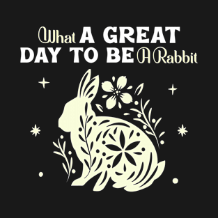 It's A Great Day To Be A Rabbit T-Shirt