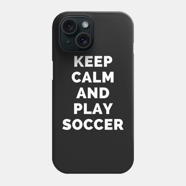 Keep Calm And Play Soccer - Black And White Simple Font - Funny Meme Sarcastic Satire - Self Inspirational Quotes - Inspirational Quotes About Life and Struggles Phone Case by Famgift