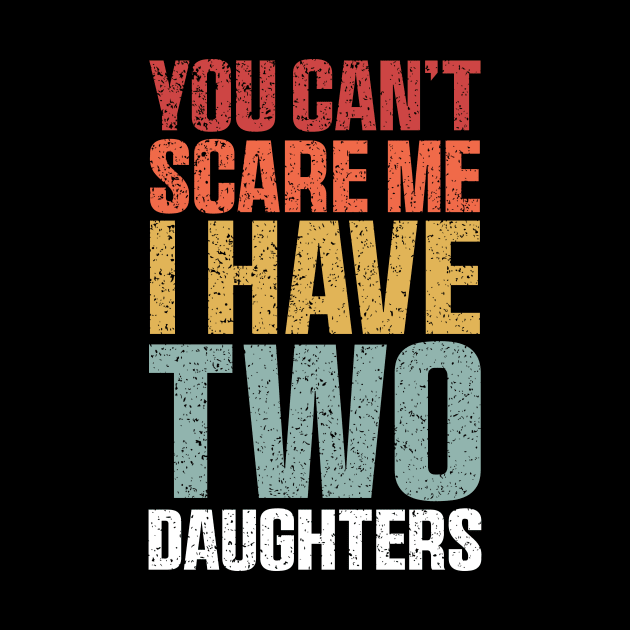 You Can't Scare Me I Have Two Daughters Retro Funny by QuortaDira