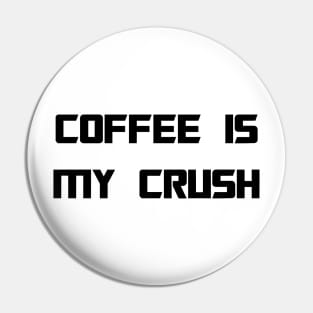 COFFEE IS MY CRUSH Pin