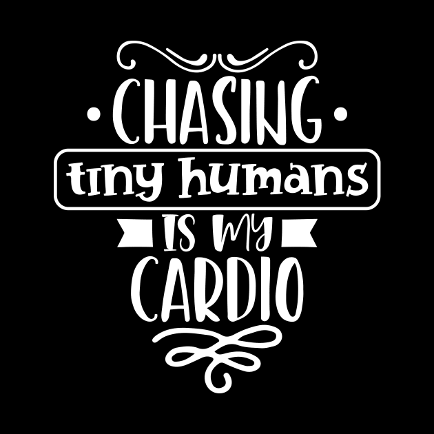 Chasing Tiny Humans Is My Cardio Mothers Day Gift by PurefireDesigns