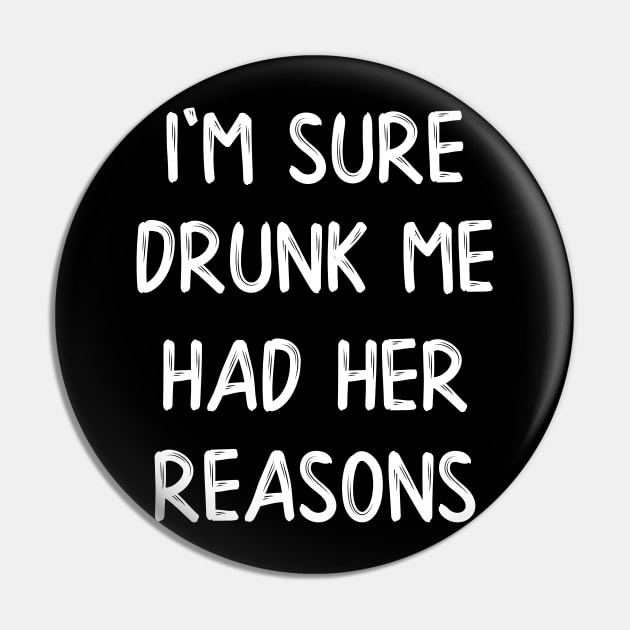 I'm Sure Drunk Me Had Her Reasons Pin by DANPUBLIC