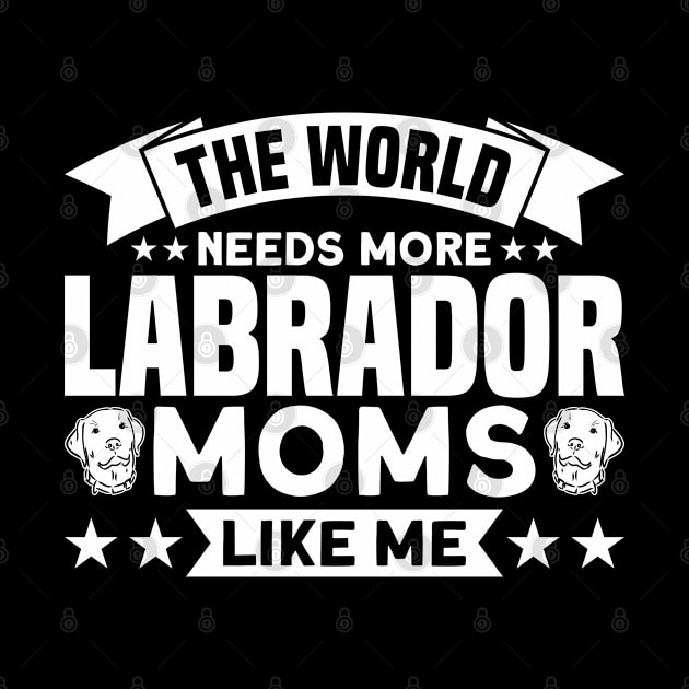 The World Needs More Labrador Moms Dog Lover by Toeffishirts