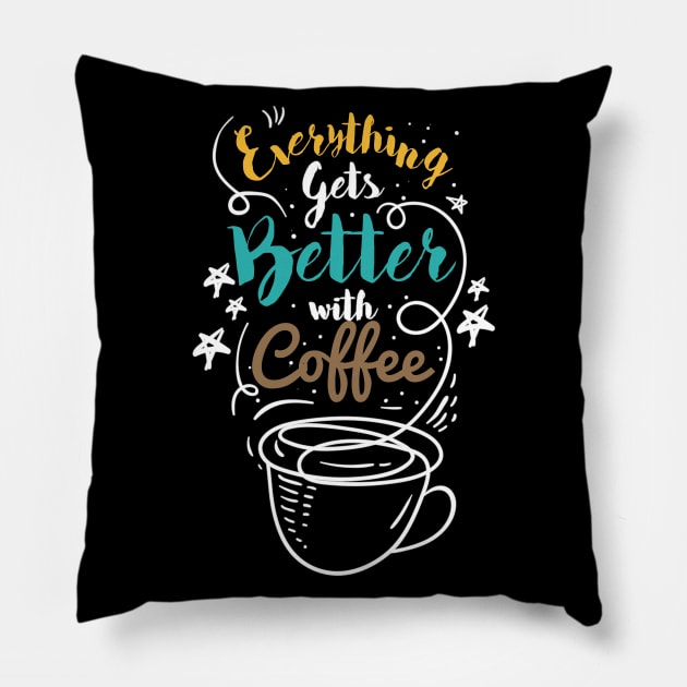 Everything gets better with coffee, nuff said Pillow by Celestial Crafts