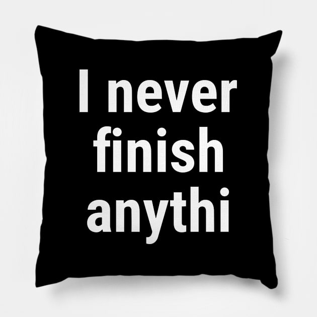 I never finish anythi White Pillow by sapphire seaside studio