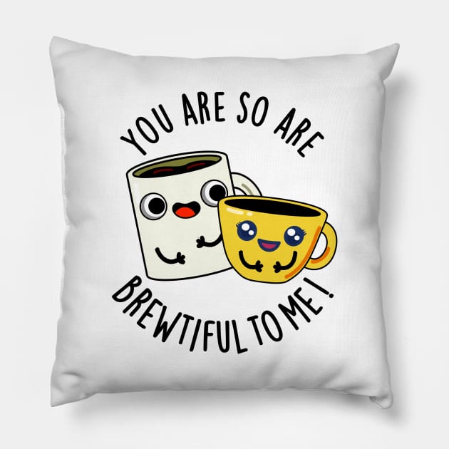 You Are So Brewtiful To Me Funny Coffee Pun Pillow by punnybone