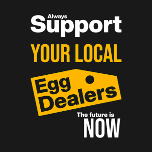 Support Your Local Egg Dealers T-Shirt