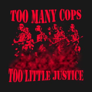 Too many cops too little justice T-Shirt