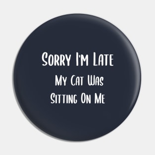 sorry i'am late my cat was sitting on me Pin