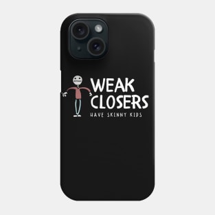 Weak Closers have skinny kids Phone Case