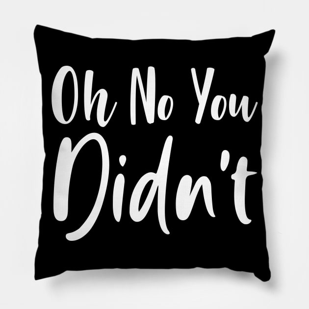 Oh No You Didn't Sassy Sarcasm Sarcastic Pillow by fromherotozero