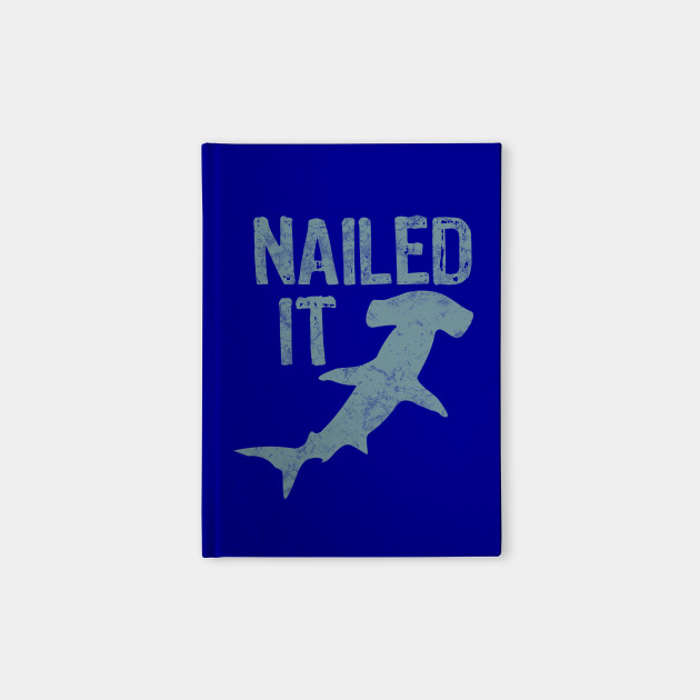 Nailed It Funny Hammerhead Shark Hammerhead Shark Notebook Teepublic