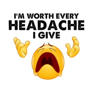 I'm Worth Every Headache I Give T-Shirt