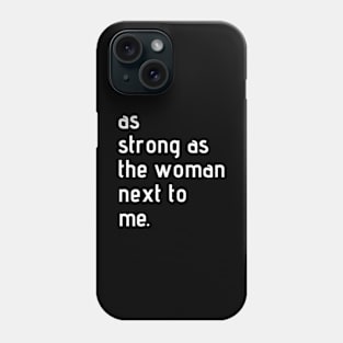 As Strong As The Woman Next To Me Phone Case