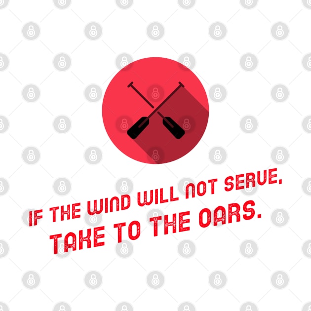 If The Wind Will Not Serve, Take To The Oars by Inspire & Motivate