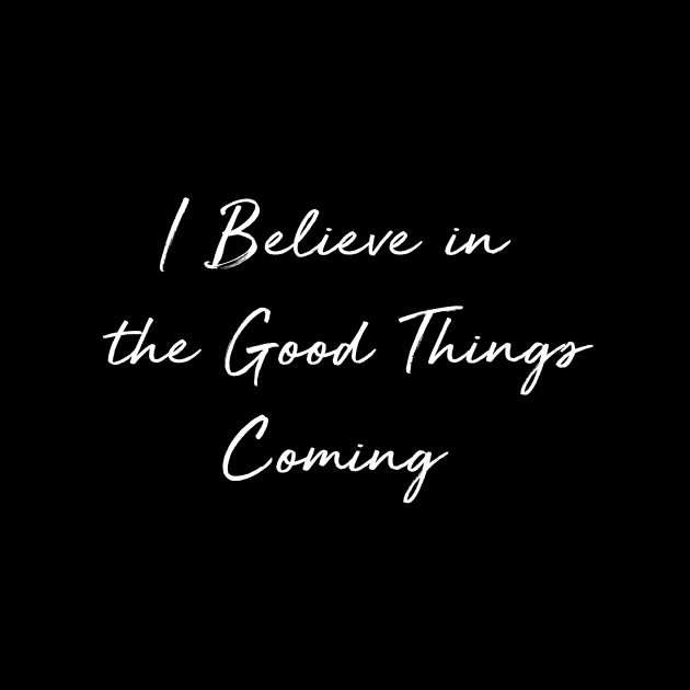 I Believe in the Good Things Coming by visionarysea