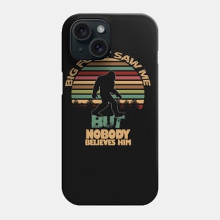 Bigfoot Saw Me But Nobody Believes Him Phone Case